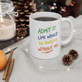 Admit It Life Would Be Boring Without Me Mug | Colorful Handwritten Quote Ceramic