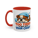 Too Tired to Deal With Your Crap Mug | Accent Coffee Mug 11oz 15oz
