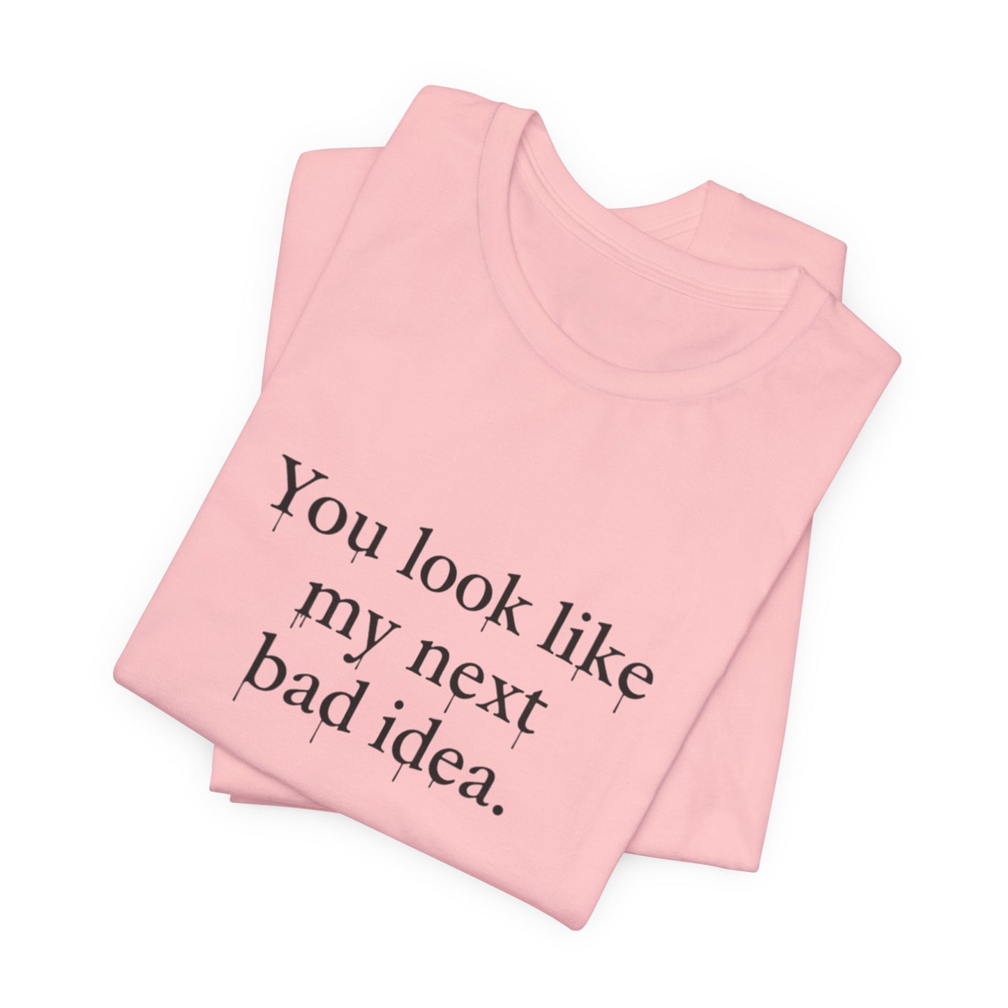 You Look Like My Next Bad Idea T-Shirt | Text Tee, Minimal Typography