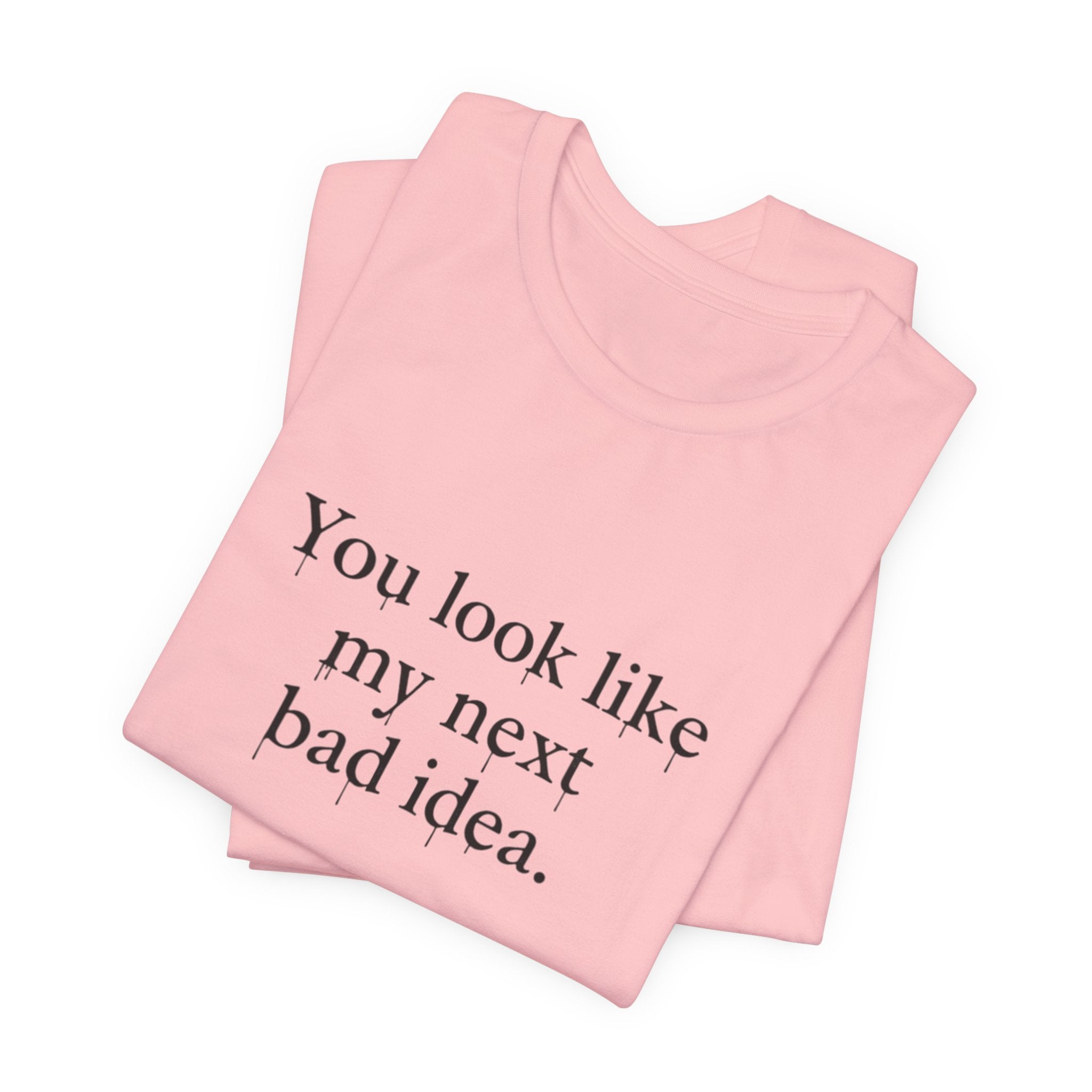 You Look Like My Next Bad Idea T-Shirt | Text Tee, Minimal Typography