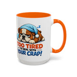 Too Tired to Deal With Your Crap Mug | Accent Coffee Mug 11oz 15oz