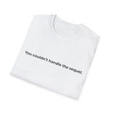 You couldn't handle the sequel Seductive Bold Design T-Shirt