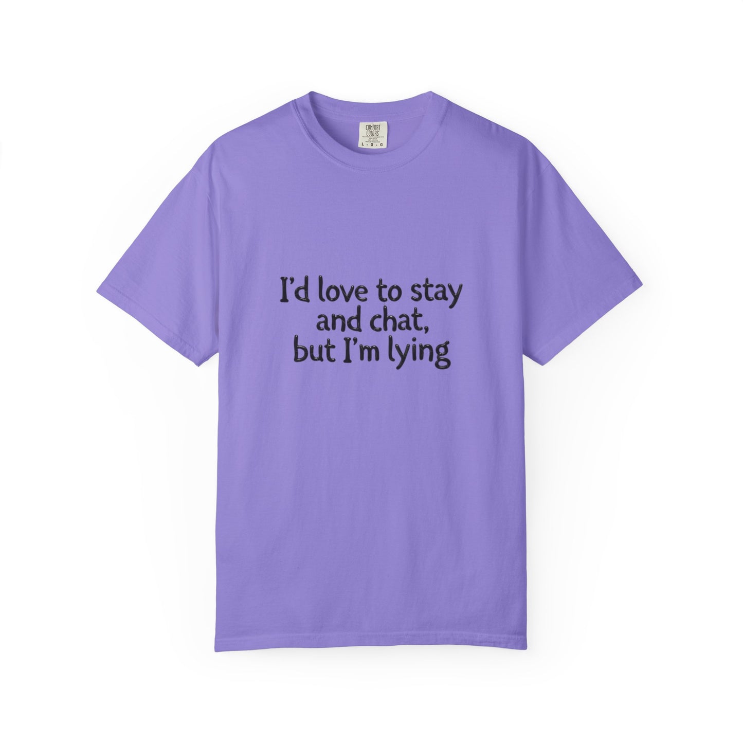 I'd love to stay and chat, but I'm lying T-Shirt | Minimal Text Tee