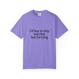 I'd love to stay and chat, but I'm lying T-Shirt | Minimal Text Tee