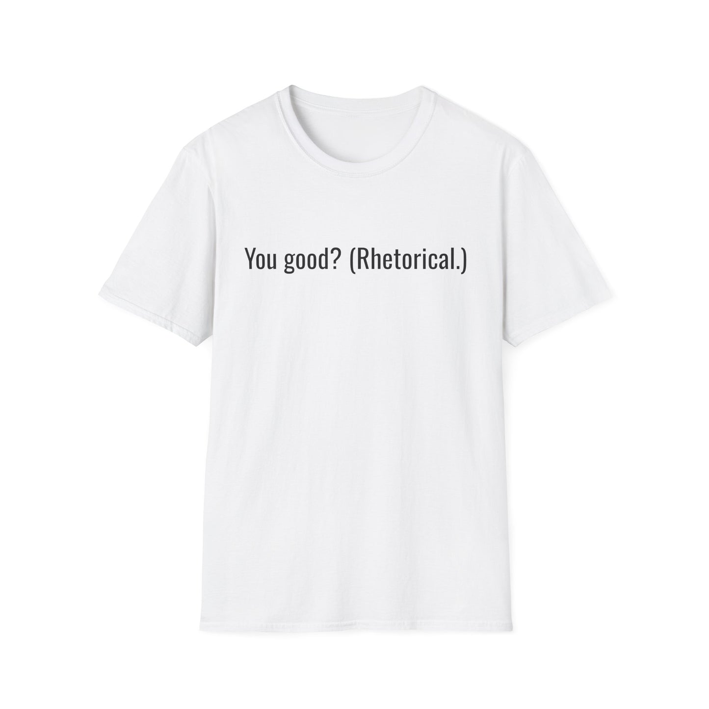 You good? (Rhetorical.) T-Shirt | Minimal Text Tee, Sarcastic Quote