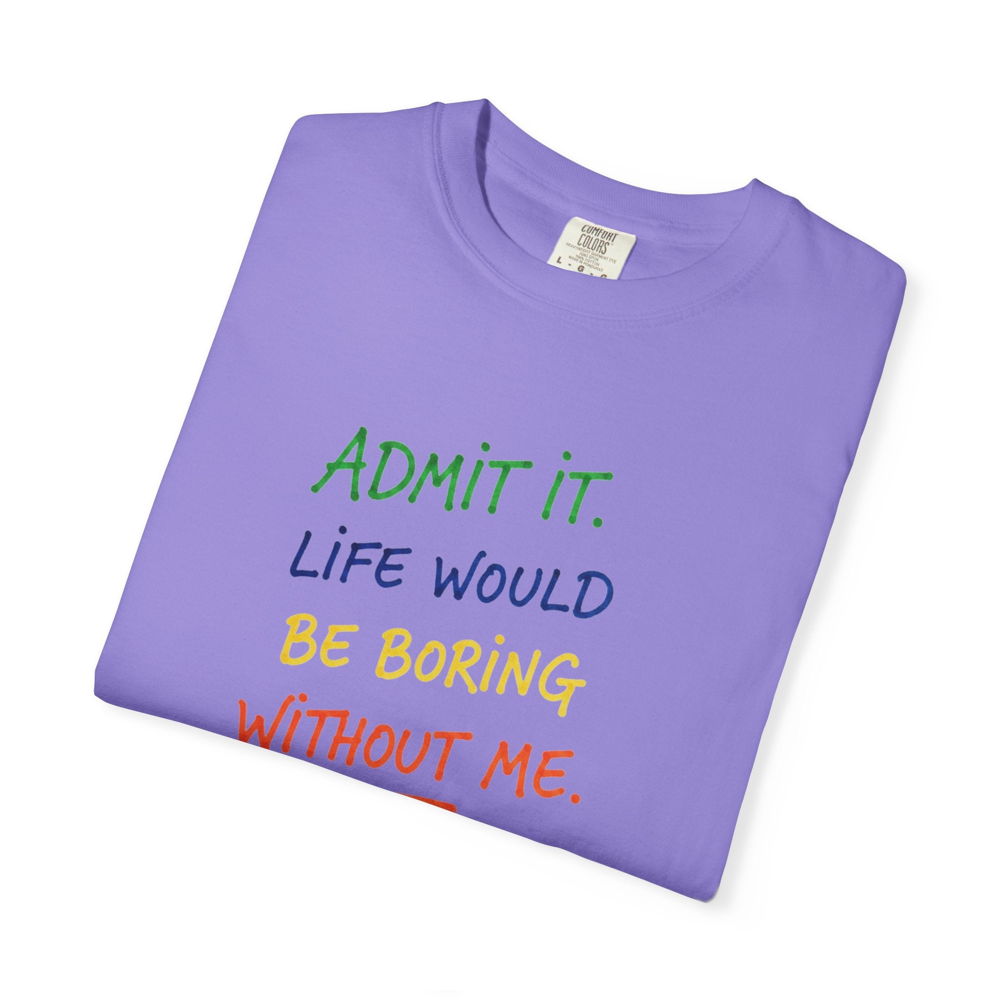 Admit It Life Would Be Boring Without Me T-shirt | Funny Rainbow Quote Tee