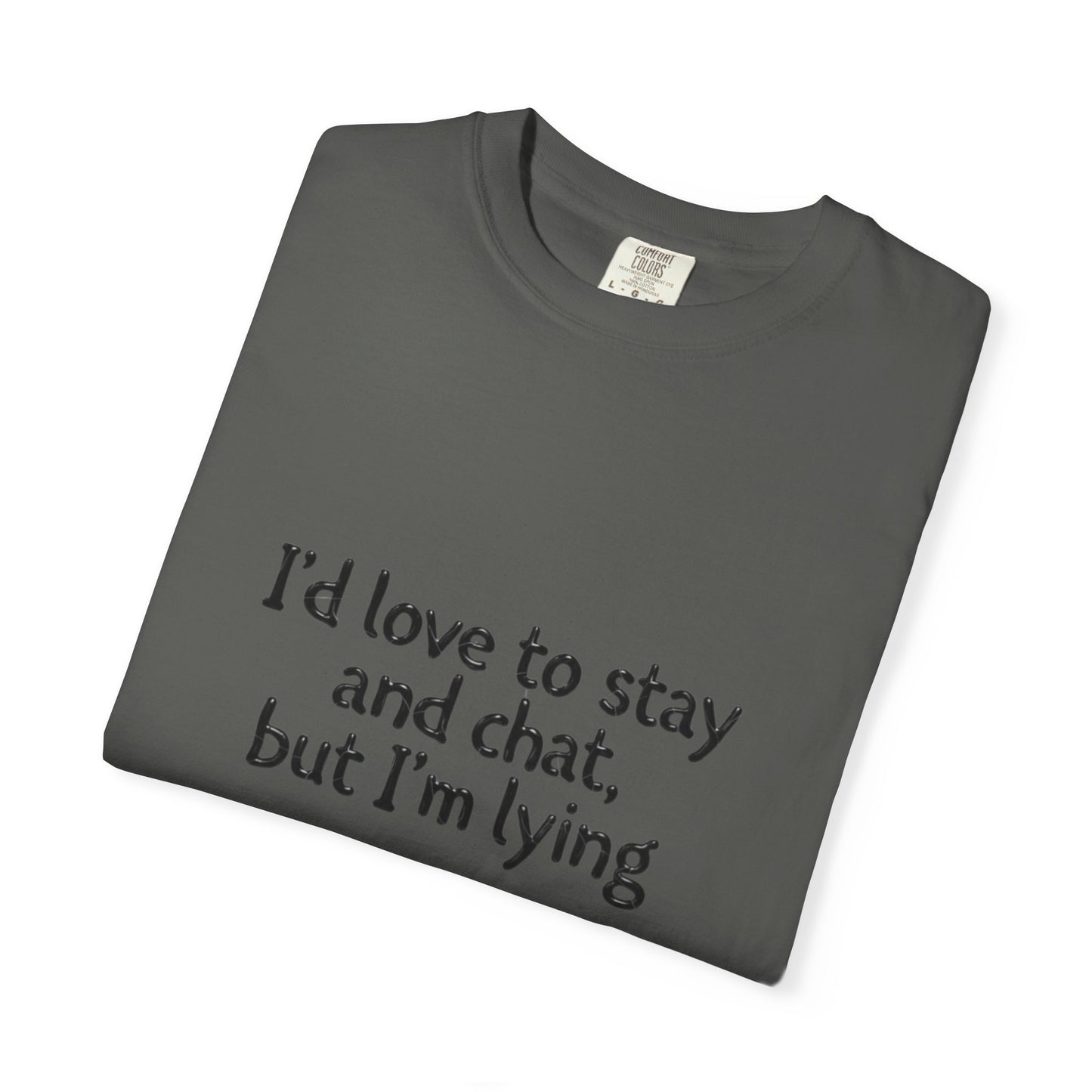 I'd love to stay and chat, but I'm lying T-Shirt | Minimal Text Tee