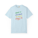 Admit It Life Would Be Boring Without Me T-shirt | Funny Rainbow Quote Tee