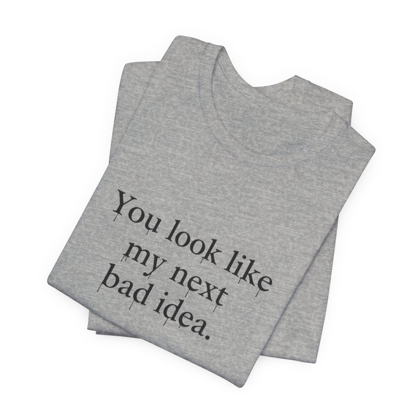 You Look Like My Next Bad Idea T-Shirt | Text Tee, Minimal Typography
