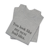 You Look Like My Next Bad Idea T-Shirt | Text Tee, Minimal Typography