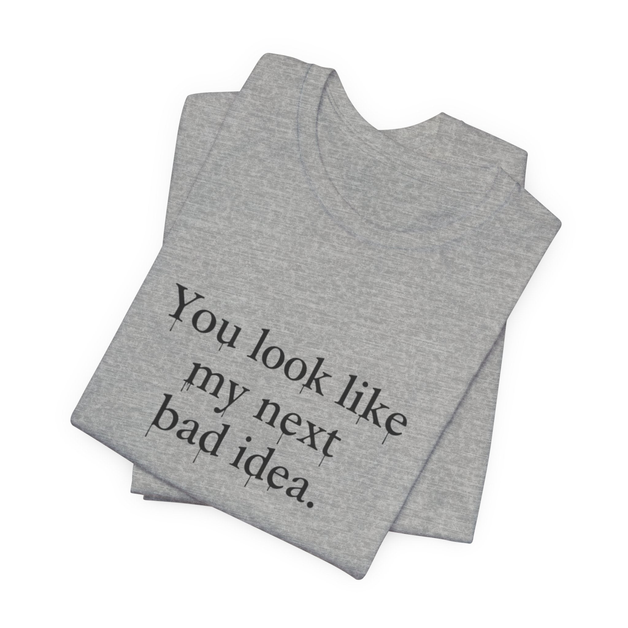 You Look Like My Next Bad Idea T-Shirt | Text Tee, Minimal Typography