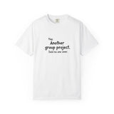 Another group project said no one ever T-shirt | Funny Student Humor