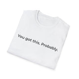 You Got This Probably T-Shirt | Minimal Text Tee, Sarcastic Motivational Shirt