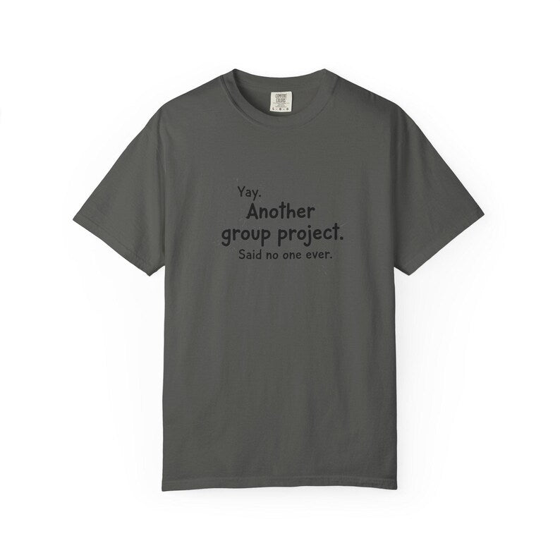 Another group project said no one ever T-shirt | Funny Student Humor