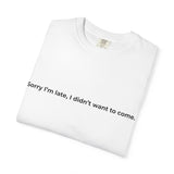 Sorry I'm late I didn't want to come T-shirt | Text Tee, Minimalist Sarcastic Shirt