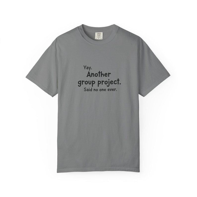 Another group project said no one ever T-shirt | Funny Student Humor