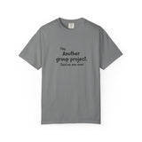 Another group project said no one ever T-shirt | Funny Student Humor