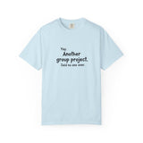 Another group project said no one ever T-shirt | Funny Student Humor