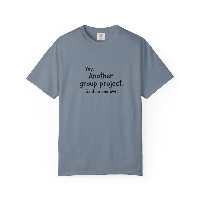 Another group project said no one ever T-shirt | Funny Student Humor