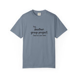 Another group project said no one ever T-shirt | Funny Student Humor