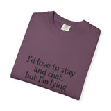 I'd love to stay and chat, but I'm lying T-Shirt | Minimal Text Tee
