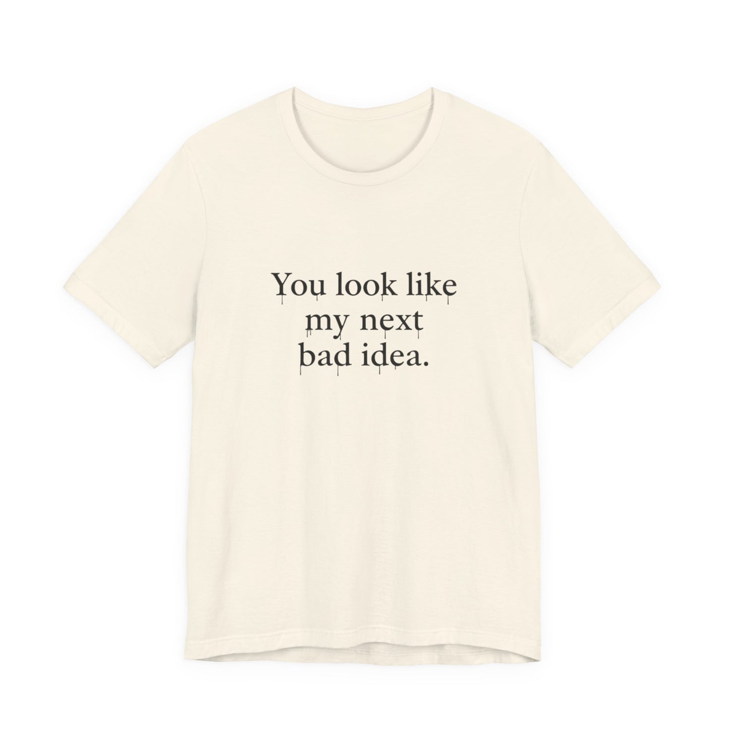 You Look Like My Next Bad Idea T-Shirt | Text Tee, Minimal Typography