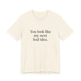 You Look Like My Next Bad Idea T-Shirt | Text Tee, Minimal Typography