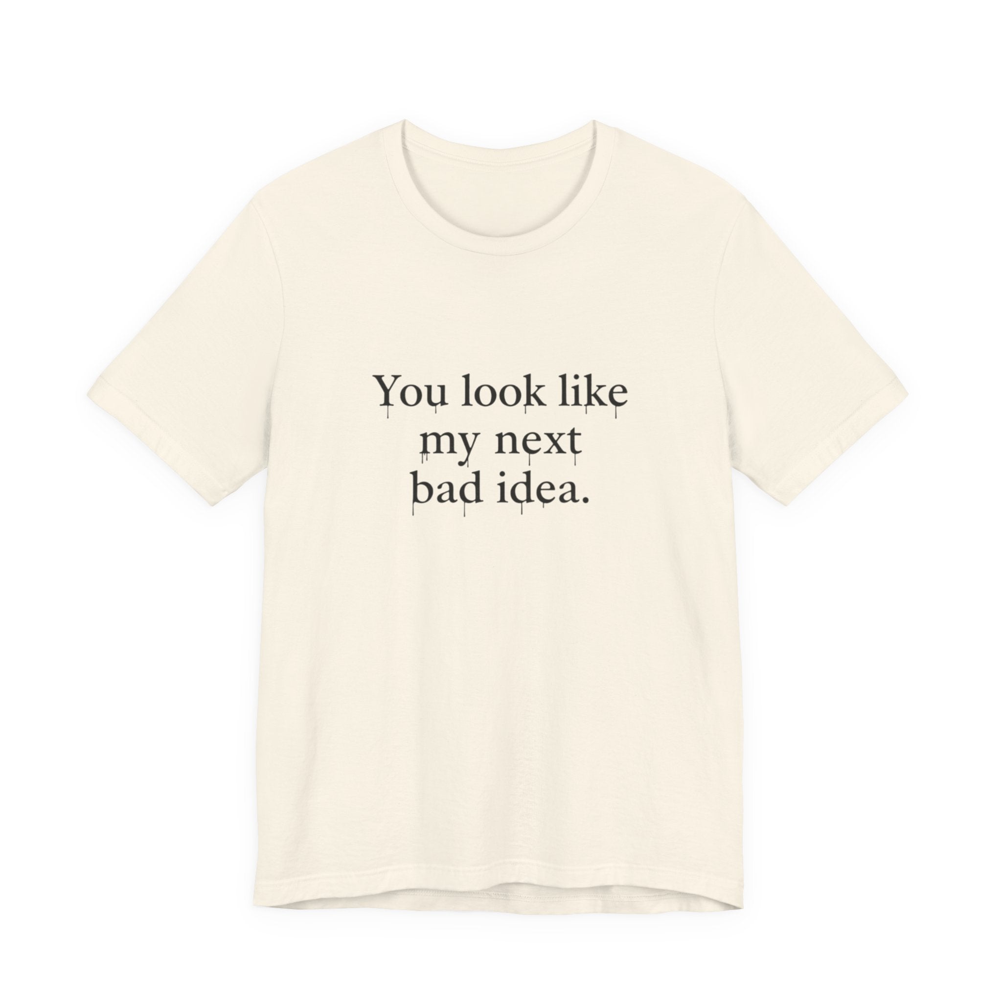 You Look Like My Next Bad Idea T-Shirt | Text Tee, Minimal Typography