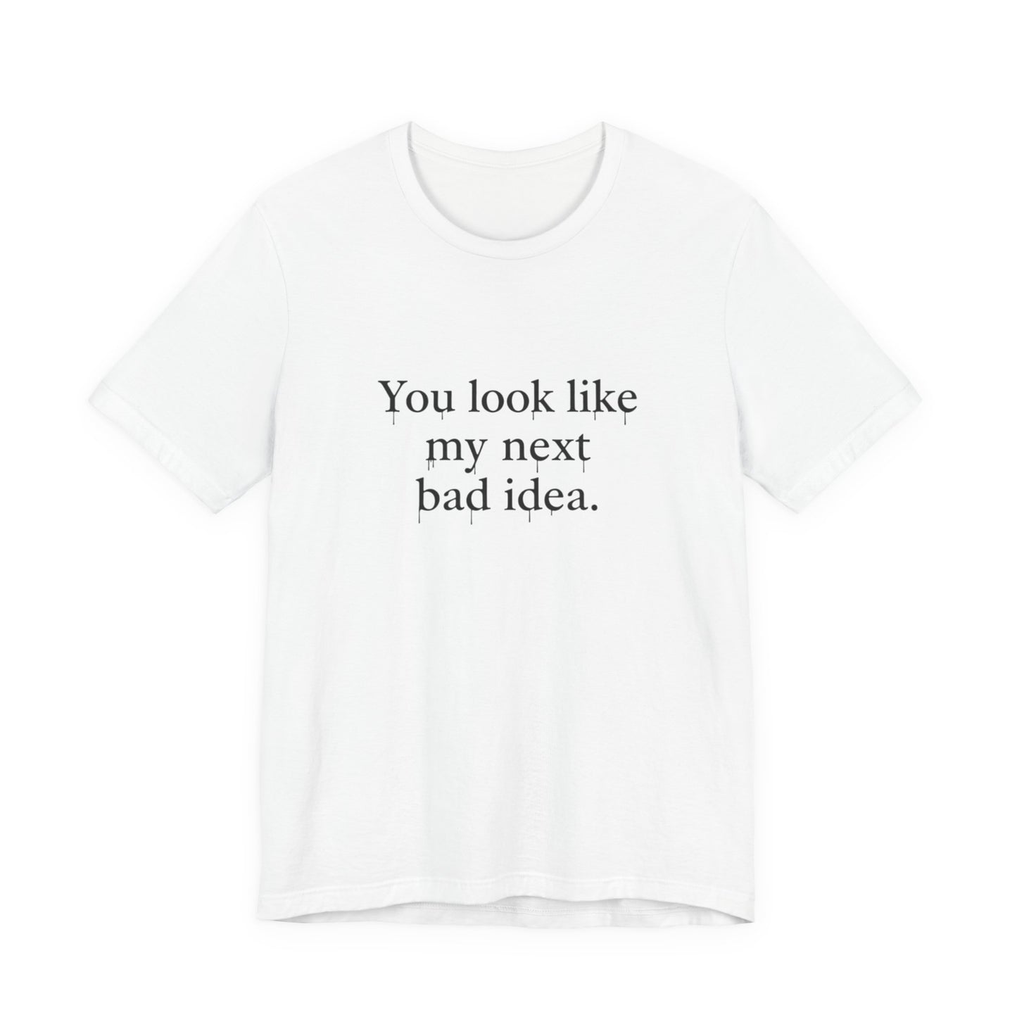 You Look Like My Next Bad Idea T-Shirt | Text Tee, Minimal Typography