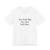 You Look Like My Next Bad Idea T-Shirt | Text Tee, Minimal Typography