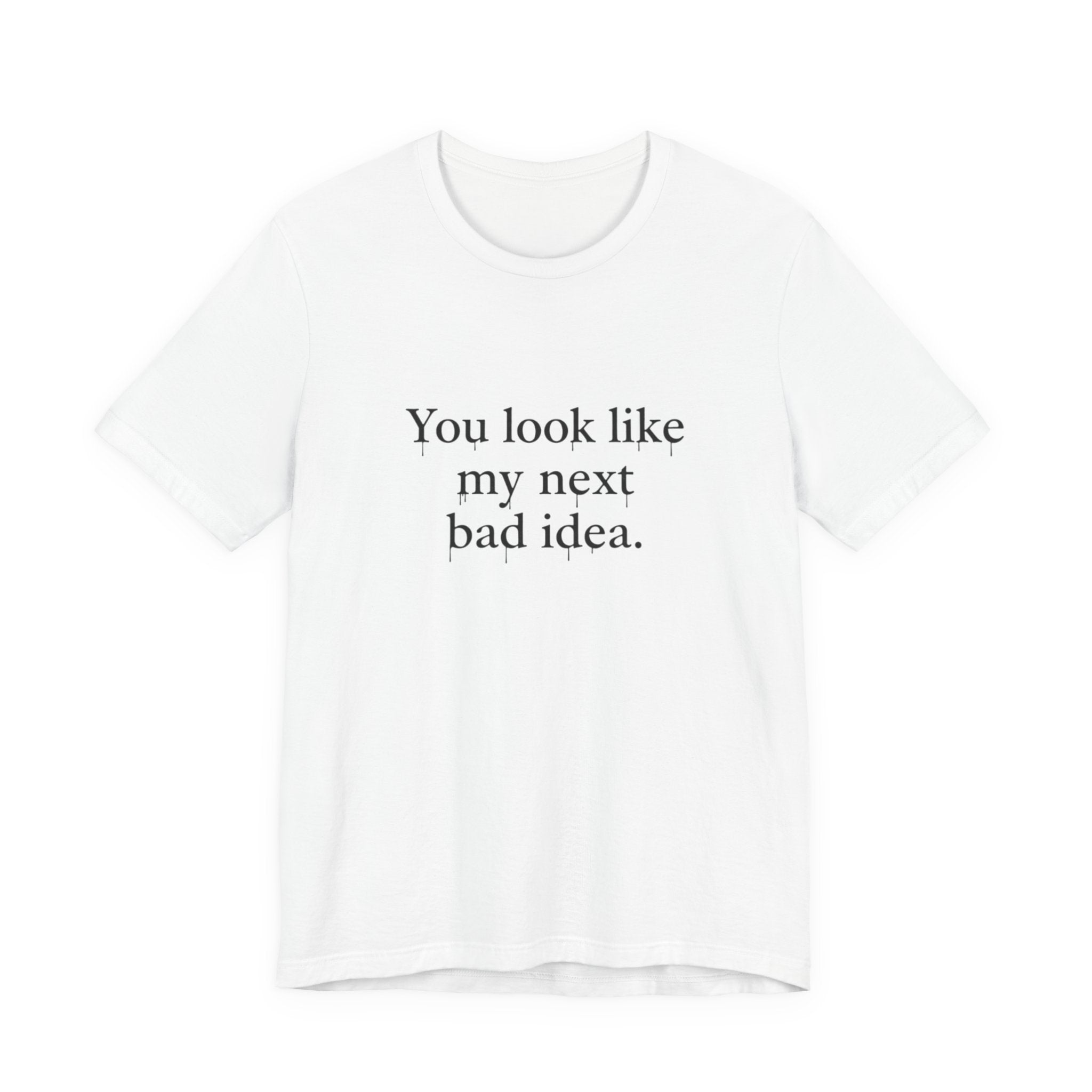 You Look Like My Next Bad Idea T-Shirt | Text Tee, Minimal Typography