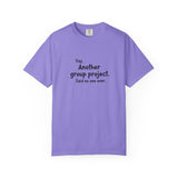 Another group project said no one ever T-shirt | Funny Student Humor