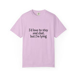 I'd love to stay and chat, but I'm lying T-Shirt | Minimal Text Tee