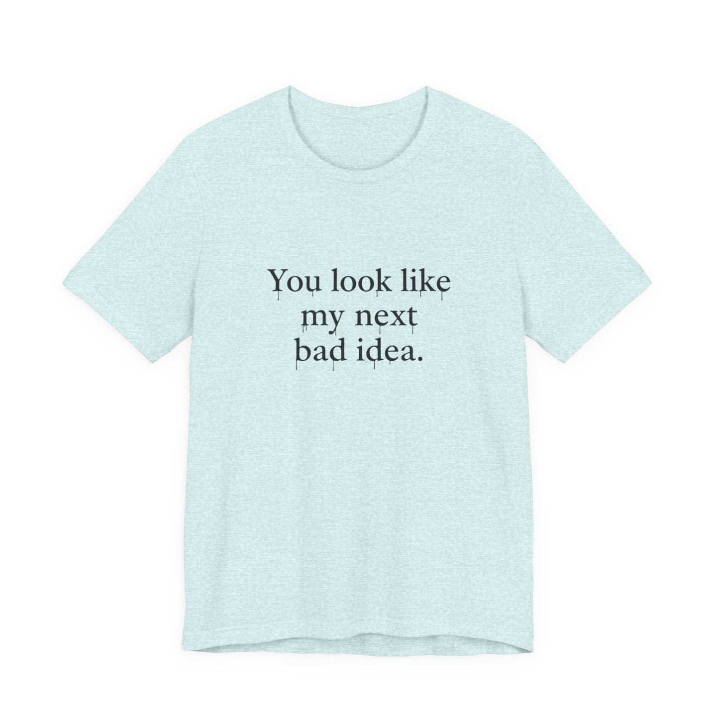 You Look Like My Next Bad Idea T-Shirt | Text Tee, Minimal Typography