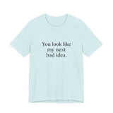 You Look Like My Next Bad Idea T-Shirt | Text Tee, Minimal Typography