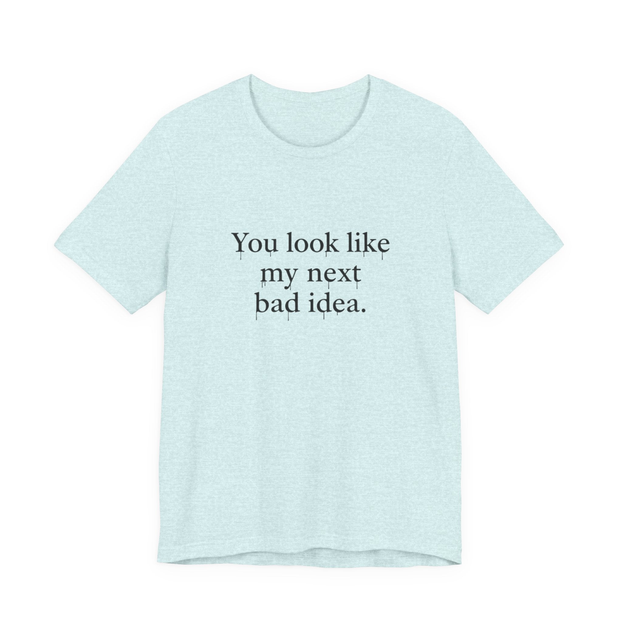 You Look Like My Next Bad Idea T-Shirt | Text Tee, Minimal Typography