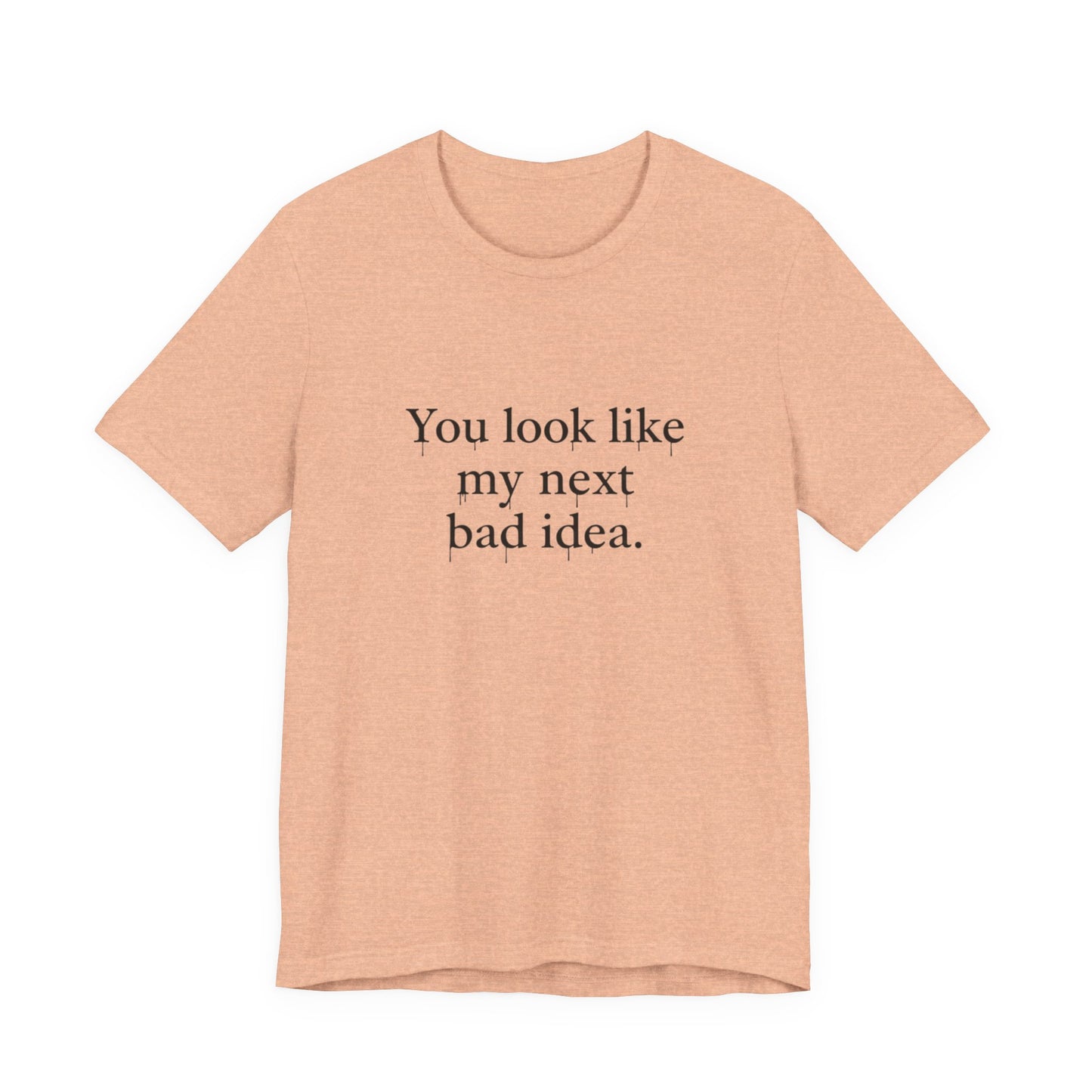 You Look Like My Next Bad Idea T-Shirt | Text Tee, Minimal Typography