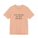 You Look Like My Next Bad Idea T-Shirt | Text Tee, Minimal Typography