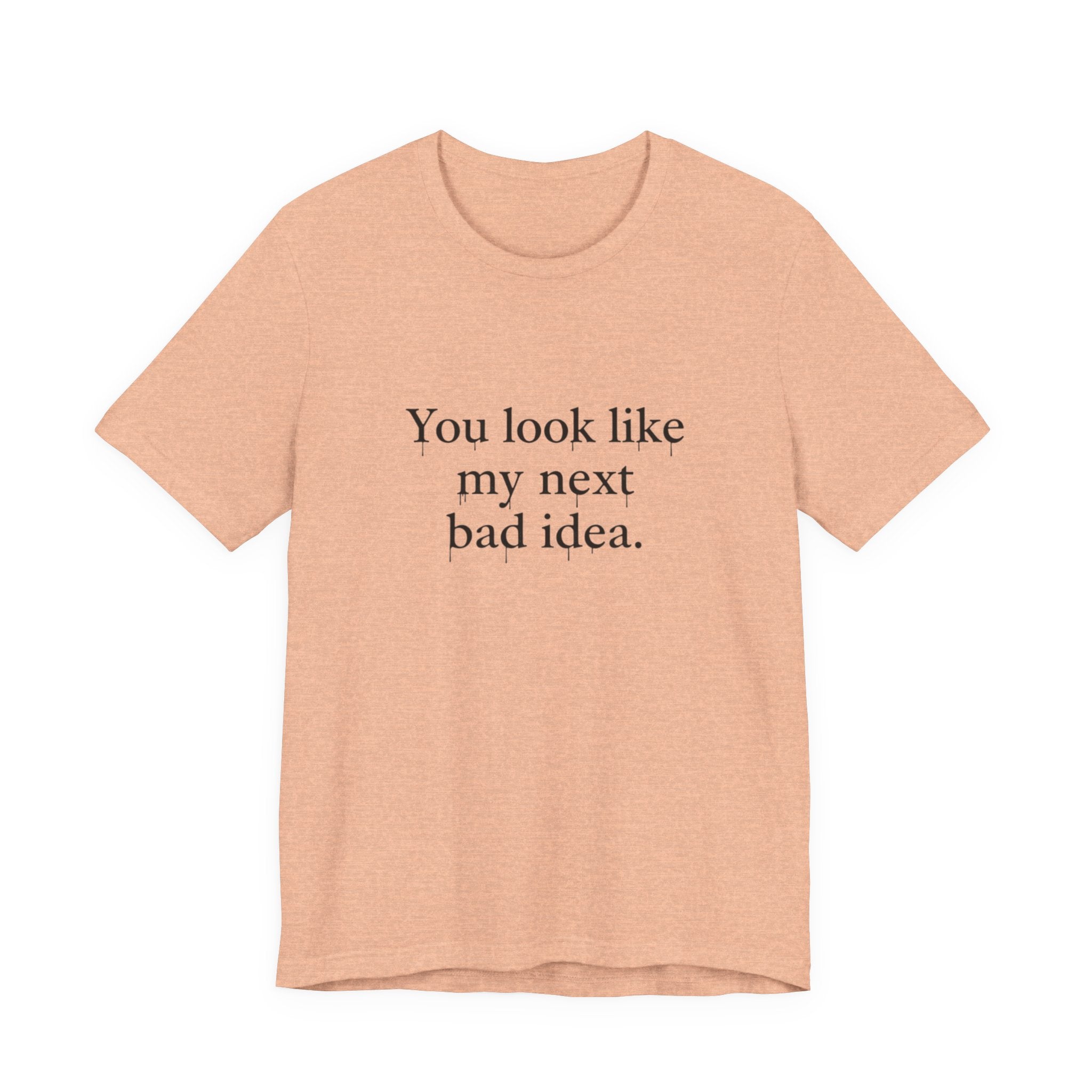 You Look Like My Next Bad Idea T-Shirt | Text Tee, Minimal Typography