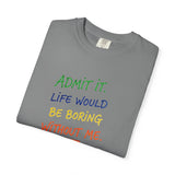 Admit It Life Would Be Boring Without Me T-shirt | Funny Rainbow Quote Tee