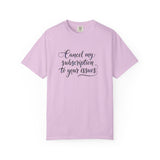 Cancel my subscription to your issues T-Shirt | Minimal Text Tee