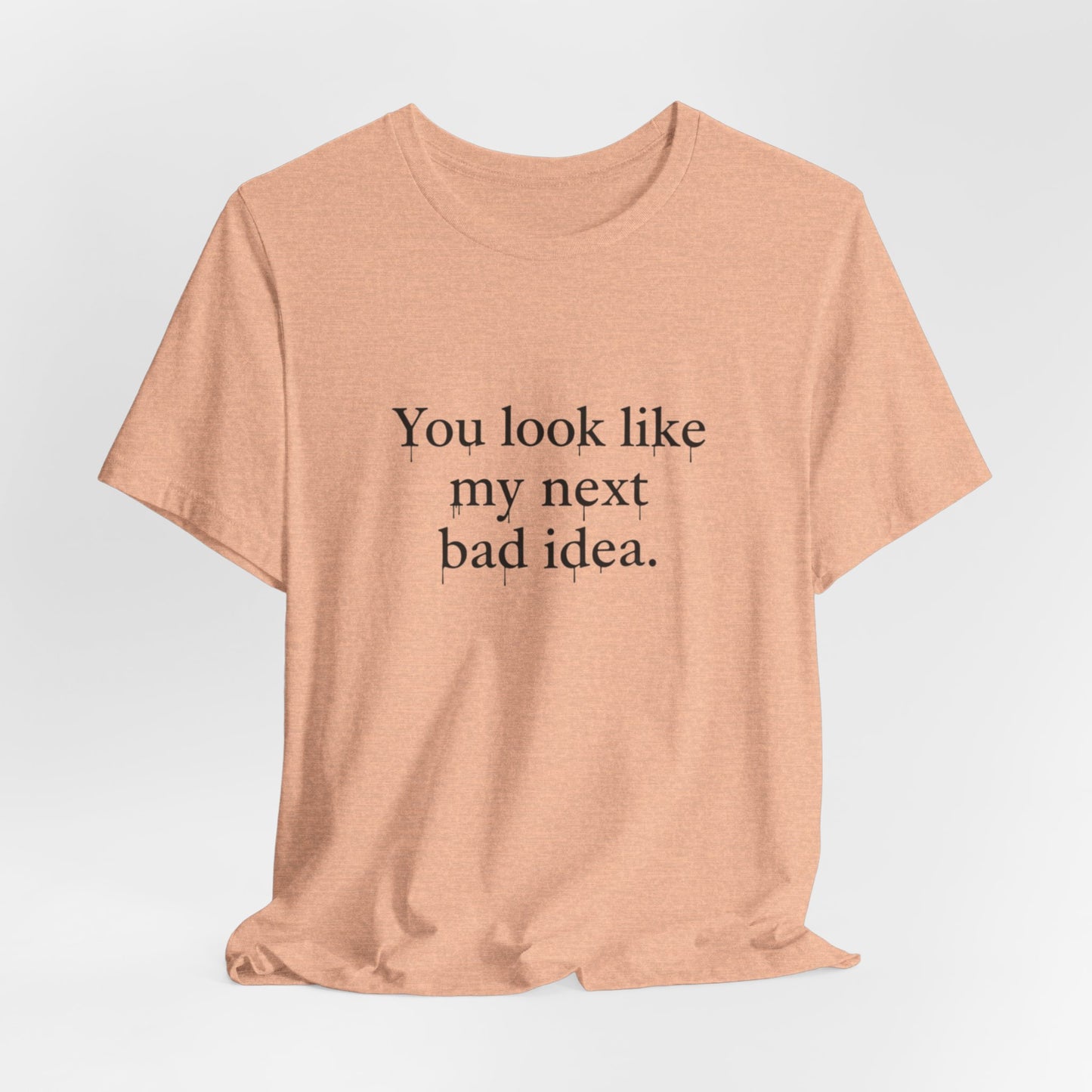 You Look Like My Next Bad Idea T-Shirt | Text Tee, Minimal Typography