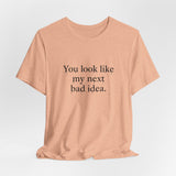 You Look Like My Next Bad Idea T-Shirt | Text Tee, Minimal Typography