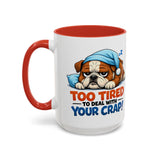 Too Tired to Deal With Your Crap Mug | Accent Coffee Mug 11oz 15oz