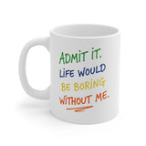 Admit It Life Would Be Boring Without Me Mug | Colorful Handwritten Quote Ceramic