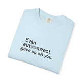Even autocorrect gave up on you T-shirt | Funny Text Tee
