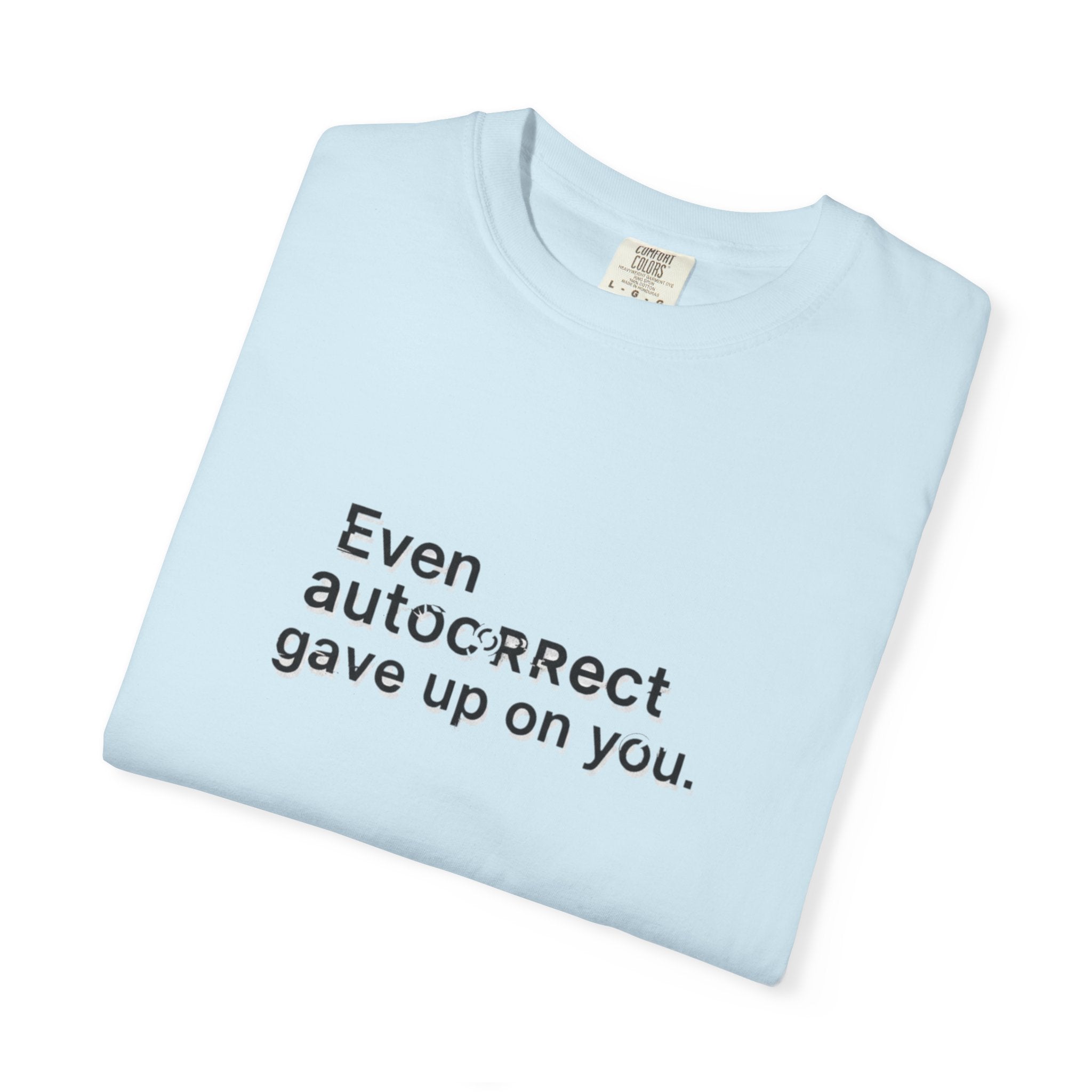 Even autocorrect gave up on you T-shirt | Funny Text Tee