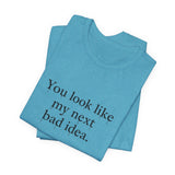 You Look Like My Next Bad Idea T-Shirt | Text Tee, Minimal Typography