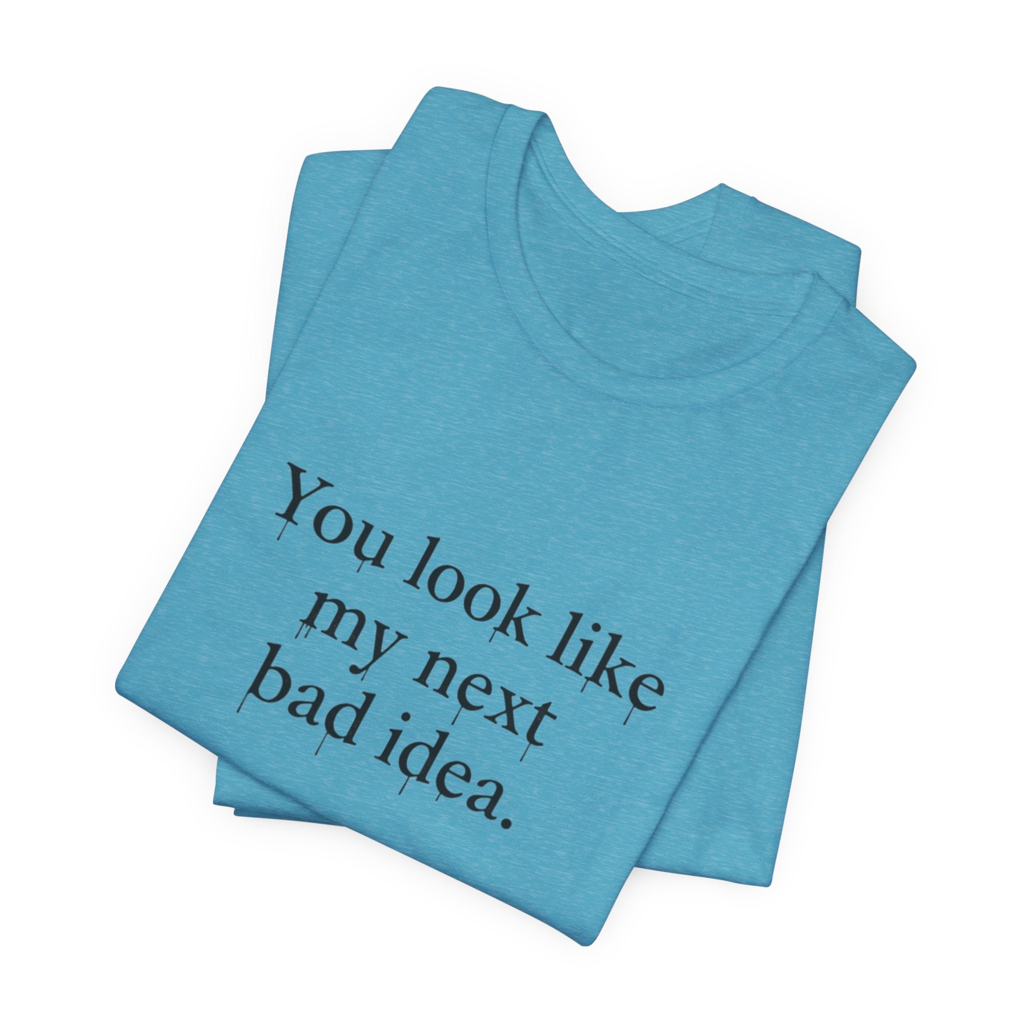 You Look Like My Next Bad Idea T-Shirt | Text Tee, Minimal Typography