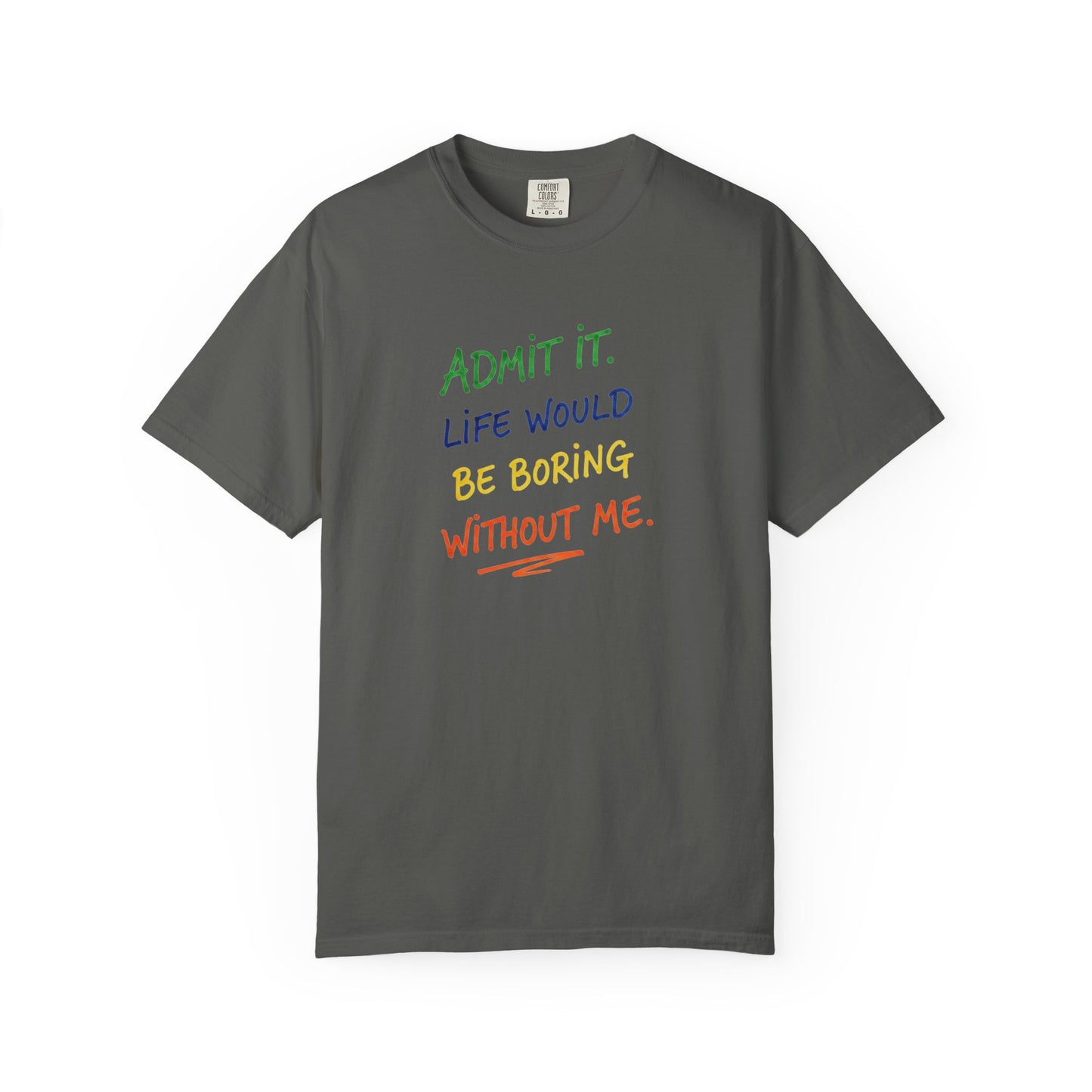Admit It Life Would Be Boring Without Me T-shirt | Funny Rainbow Quote Tee